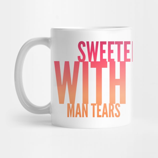 Sweetened with Man Tears by MemeQueen